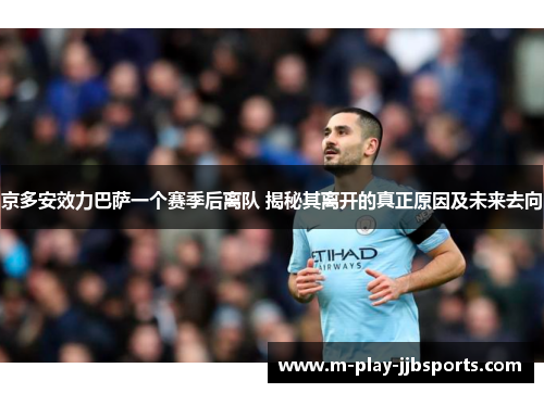 京多安效力巴萨一个赛季后离队 揭秘其离开的真正原因及未来去向