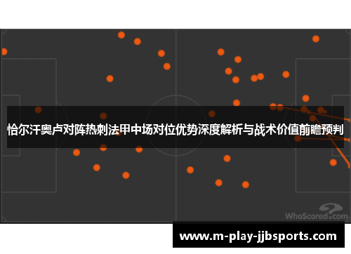 恰尔汗奥卢对阵热刺法甲中场对位优势深度解析与战术价值前瞻预判