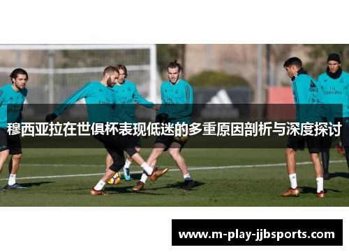穆西亚拉在世俱杯表现低迷的多重原因剖析与深度探讨 穆西亚拉在世俱杯表现低迷的多重原因剖析与深度探讨