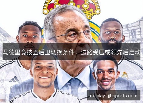 马德里竞技五后卫切换条件：边路受压或领先后启动